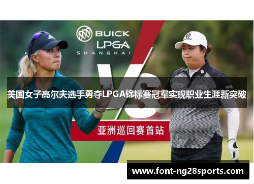 美国女子高尔夫选手勇夺LPGA锦标赛冠军实现职业生涯新突破