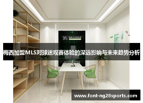 梅西加盟MLS对球迷观赛体验的深远影响与未来趋势分析