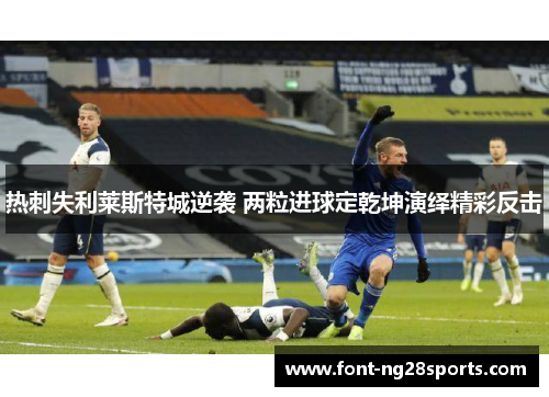 热刺失利莱斯特城逆袭 两粒进球定乾坤演绎精彩反击