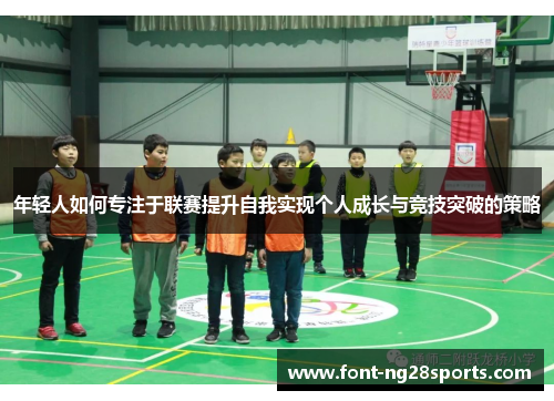 年轻人如何专注于联赛提升自我实现个人成长与竞技突破的策略