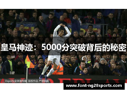 皇马神迹：5000分突破背后的秘密
