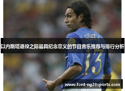 以内斯塔退役之际最具纪念意义的节目音乐推荐与排行分析