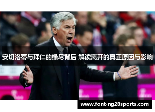 安切洛蒂与拜仁的缘尽背后 解读离开的真正原因与影响