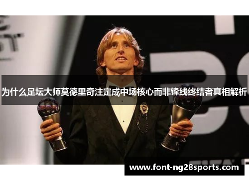 为什么足坛大师莫德里奇注定成中场核心而非锋线终结者真相解析