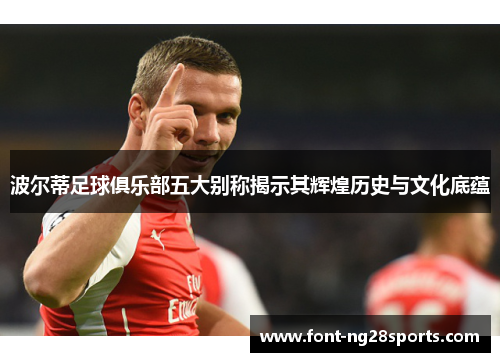 波尔蒂足球俱乐部五大别称揭示其辉煌历史与文化底蕴 波尔蒂足球俱乐部五大别称揭示其辉煌历史与文化底蕴