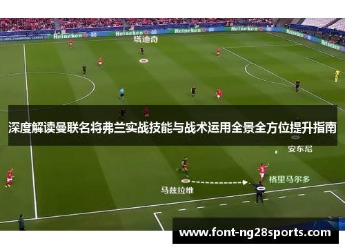 深度解读曼联名将弗兰实战技能与战术运用全景全方位提升指南