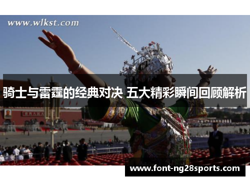 骑士与雷霆的经典对决 五大精彩瞬间回顾解析