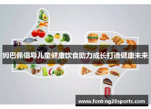 姆巴佩倡导儿童健康饮食助力成长打造健康未来