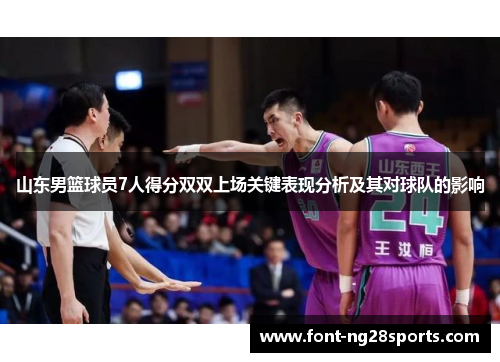 山东男篮球员7人得分双双上场关键表现分析及其对球队的影响